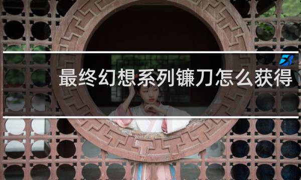 最终幻想系列镰刀怎么获得