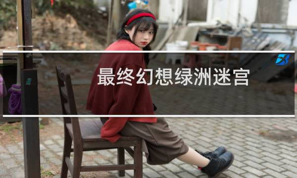 最终幻想绿洲迷宫