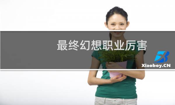 最终幻想职业厉害