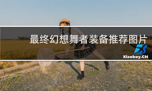 最终幻想舞者装备推荐图片