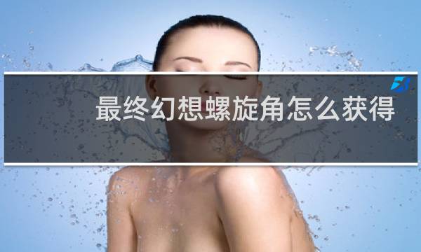 最终幻想螺旋角怎么获得