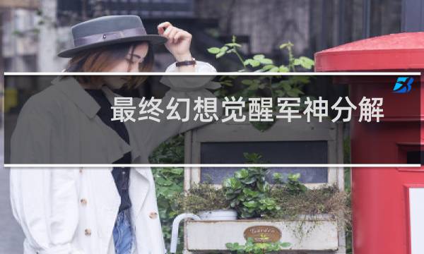 最终幻想觉醒军神分解