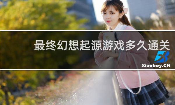 最终幻想起源游戏多久通关