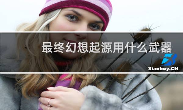 最终幻想起源用什么武器