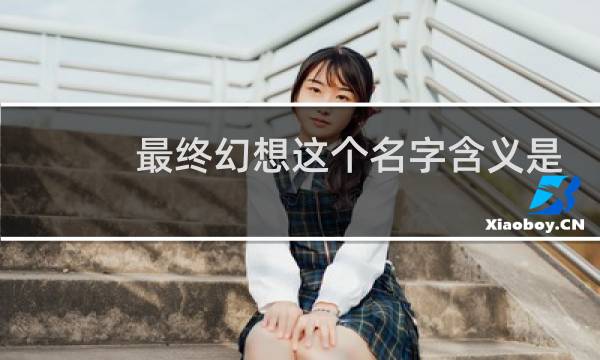 最终幻想这个名字含义是