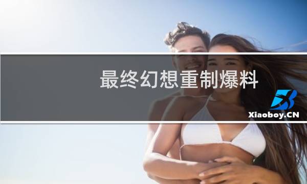 最终幻想重制爆料