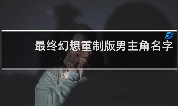 最终幻想重制版男主角名字