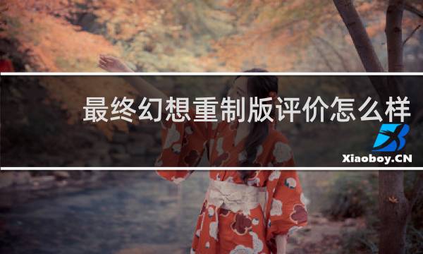 最终幻想重制版评价怎么样