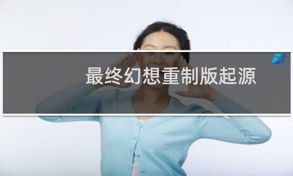 最终幻想重制版起源