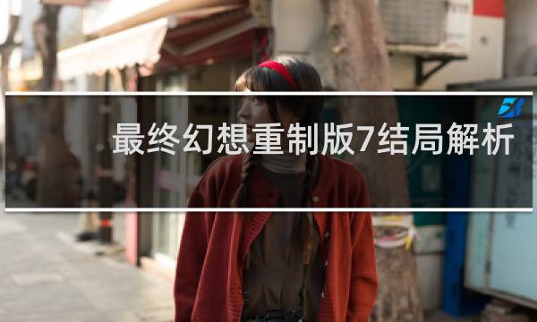 最终幻想重制版7结局解析