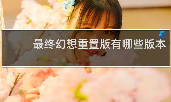最终幻想重置版有哪些版本