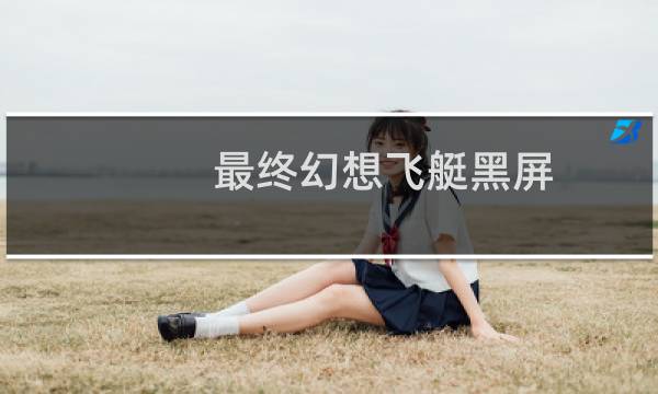 最终幻想飞艇黑屏