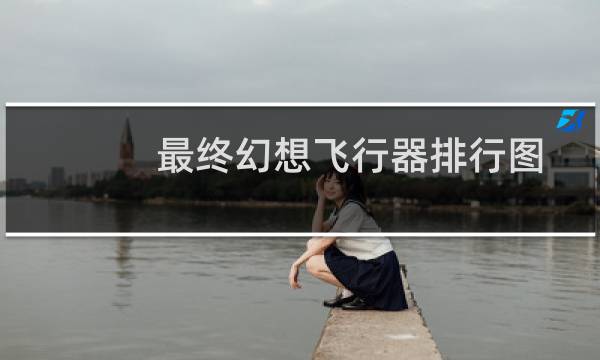 最终幻想飞行器排行图