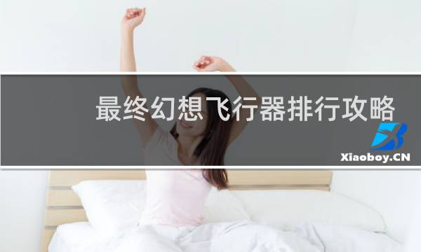 最终幻想飞行器排行攻略