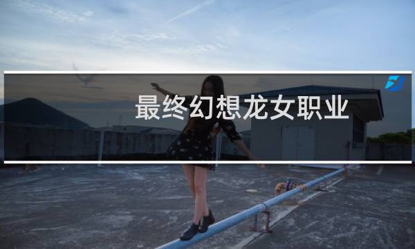 最终幻想龙女职业