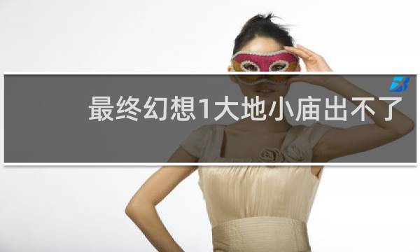 最终幻想1大地小庙出不了