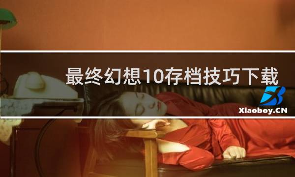 最终幻想10存档技巧下载