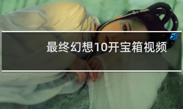 最终幻想10开宝箱视频