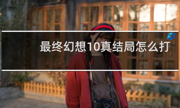 最终幻想10真结局怎么打