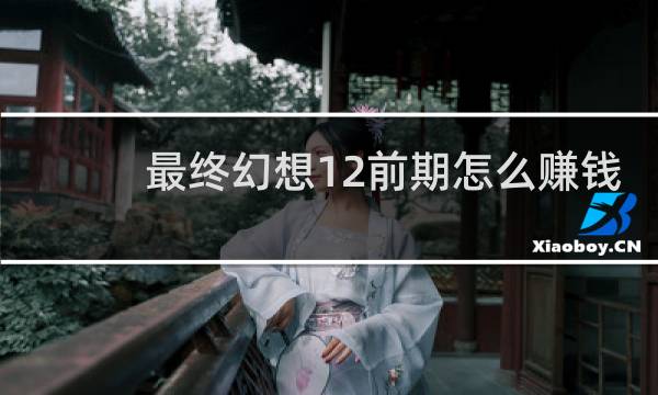 最终幻想12前期怎么赚钱