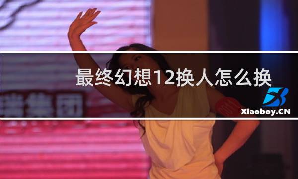 最终幻想12换人怎么换