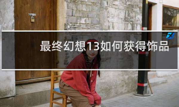 最终幻想13如何获得饰品