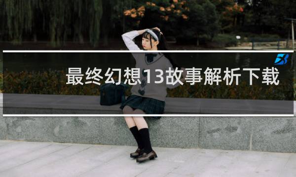 最终幻想13故事解析下载