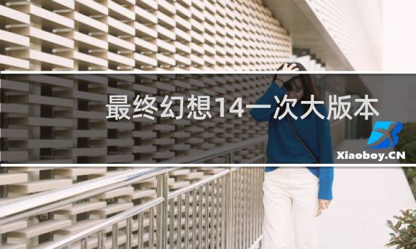 最终幻想14一次大版本