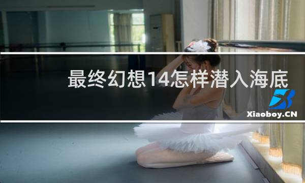 最终幻想14怎样潜入海底