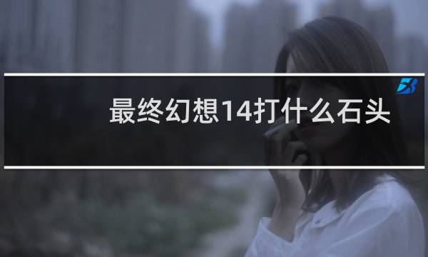 最终幻想14打什么石头