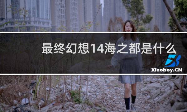 最终幻想14海之都是什么