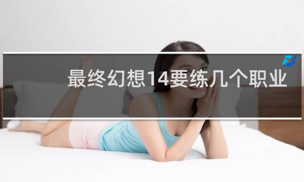 最终幻想14要练几个职业