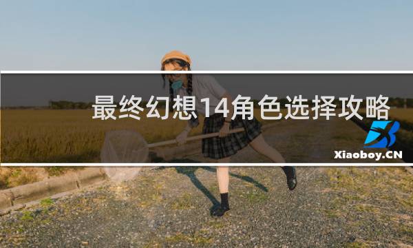 最终幻想14角色选择攻略