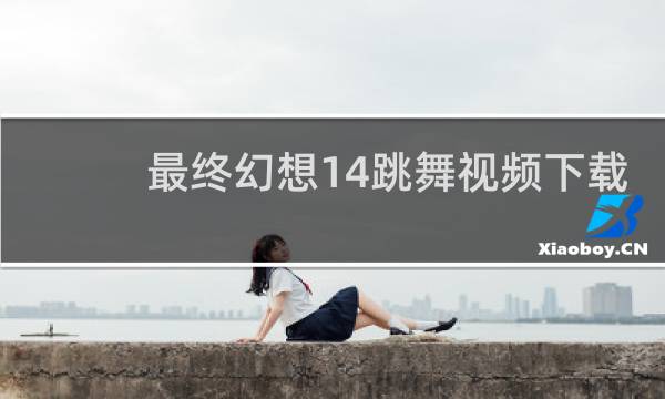 最终幻想14跳舞视频下载