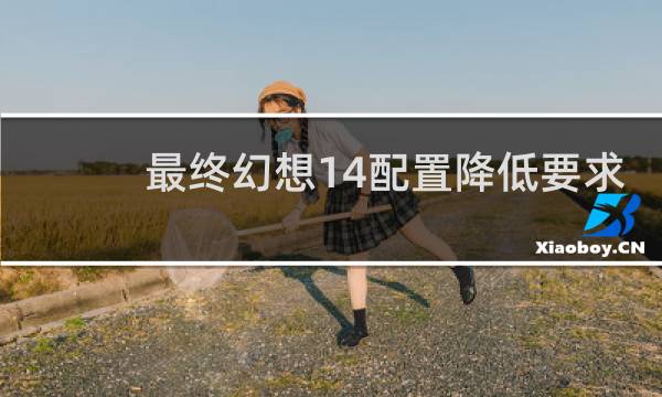 最终幻想14配置降低要求