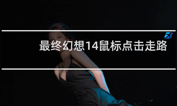 最终幻想14鼠标点击走路