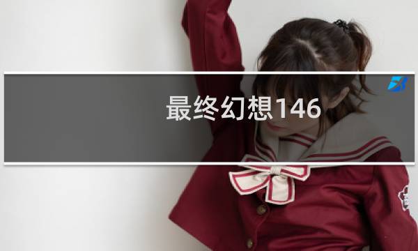 最终幻想146.0前瞻
