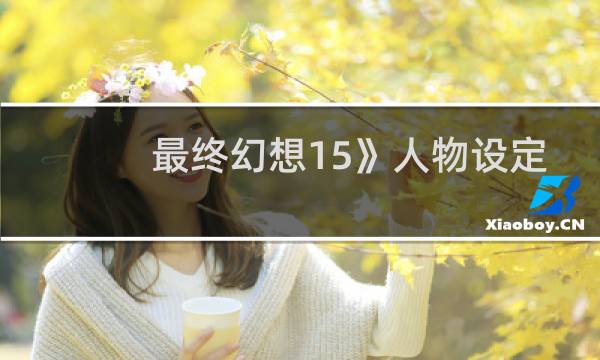 最终幻想15》人物设定