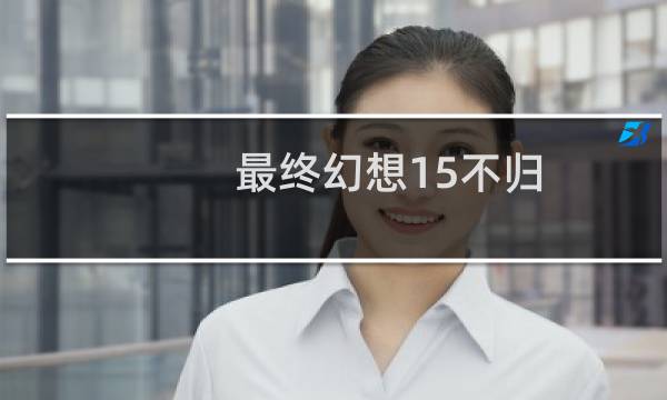 最终幻想15不归