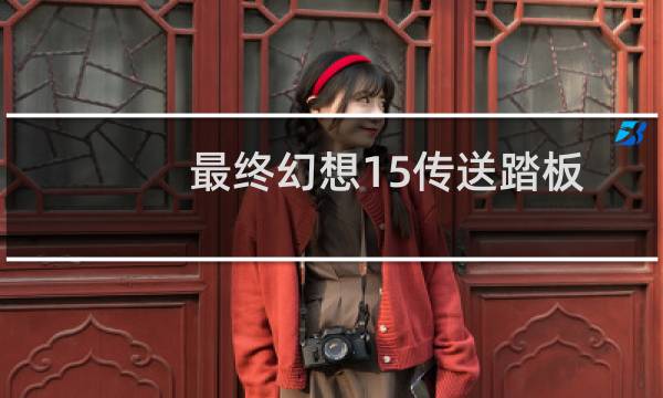 最终幻想15传送踏板