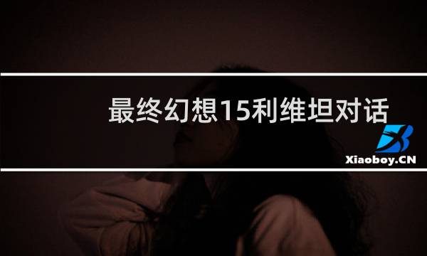 最终幻想15利维坦对话