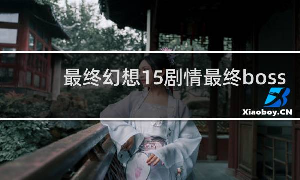 最终幻想15剧情最终boss