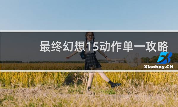 最终幻想15动作单一攻略