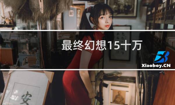 最终幻想15十万