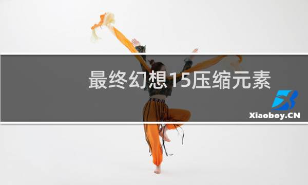 最终幻想15压缩元素