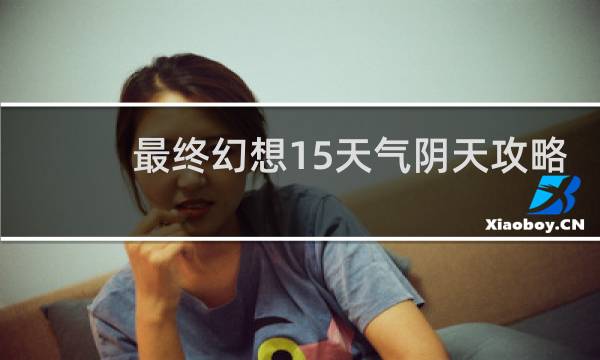 最终幻想15天气阴天攻略