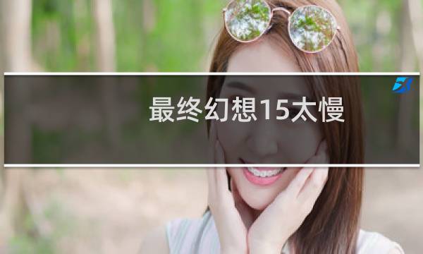 最终幻想15太慢