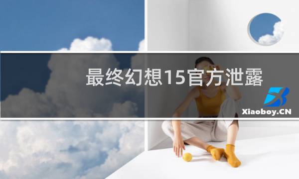 最终幻想15官方泄露