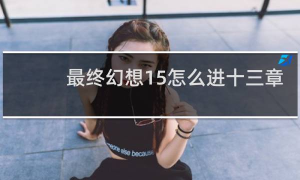 最终幻想15怎么进十三章