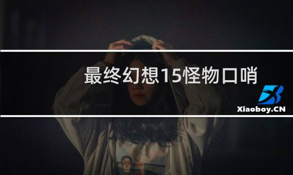 最终幻想15怪物口哨